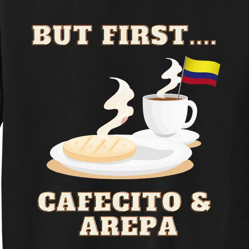 But First Cafecito & Arepa Colombian Coffe With Arepa Tall Sweatshirt