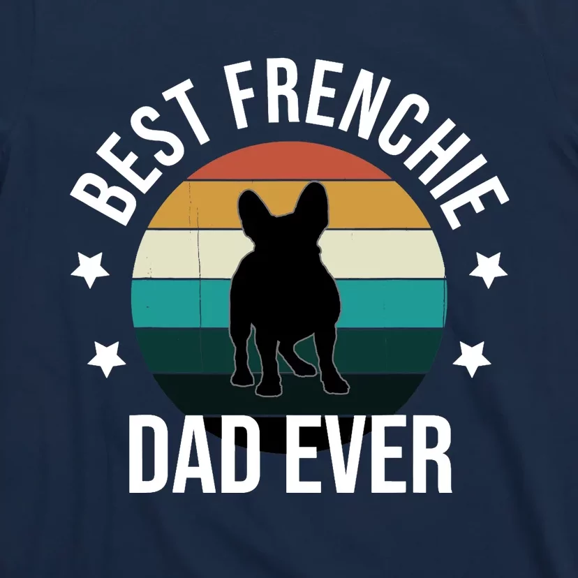 Best Frenchie Dad Ever: French Bulldog Fathers Day Gift Idea T-Shirt