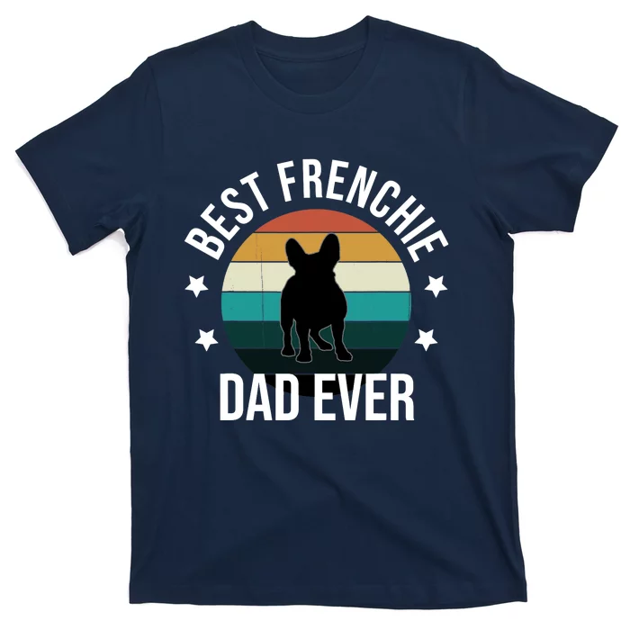 Best Frenchie Dad Ever: French Bulldog Fathers Day Gift Idea T-Shirt