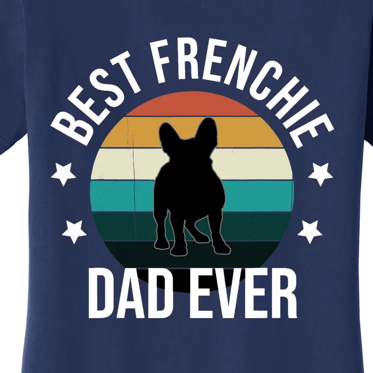 Best Frenchie Dad Ever: French Bulldog Fathers Day Gift Idea Women's T-Shirt