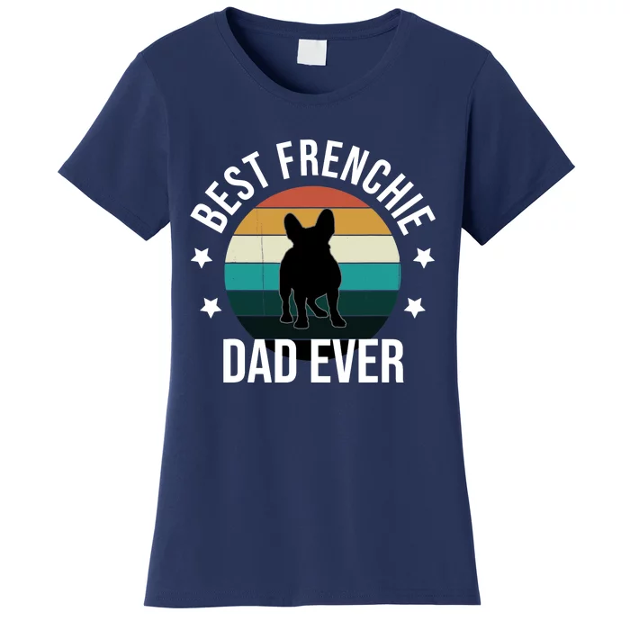 Best Frenchie Dad Ever: French Bulldog Fathers Day Gift Idea Women's T-Shirt