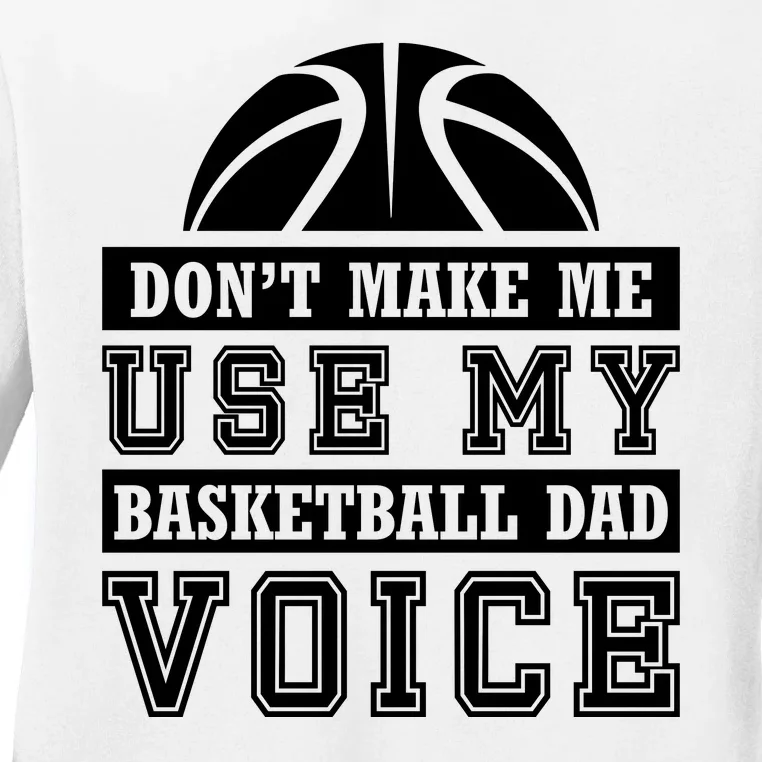 Basketball Funny Don't Make Me Use My Basketball Dad Voice Ladies Long Sleeve Shirt