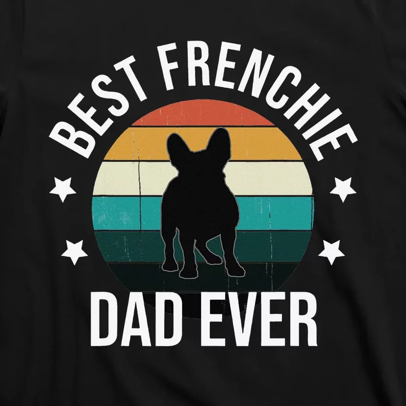 Best Frenchie Dad Ever French Bulldog Fathers Day Gift Idea T-Shirt