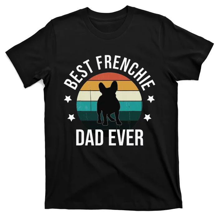 Best Frenchie Dad Ever French Bulldog Fathers Day Gift Idea T-Shirt