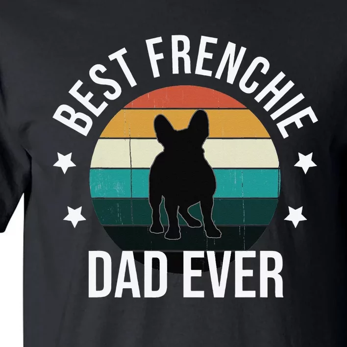 Best Frenchie Dad Ever French Bulldog Fathers Day Gift Idea Tall T-Shirt