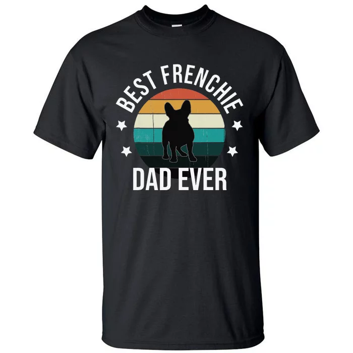 Best Frenchie Dad Ever French Bulldog Fathers Day Gift Idea Tall T-Shirt