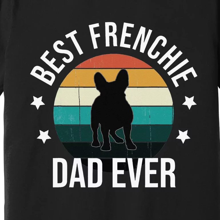 Best Frenchie Dad Ever French Bulldog Fathers Day Gift Idea Premium T-Shirt