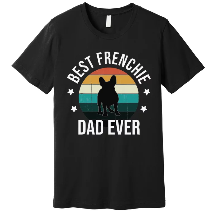 Best Frenchie Dad Ever French Bulldog Fathers Day Gift Idea Premium T-Shirt