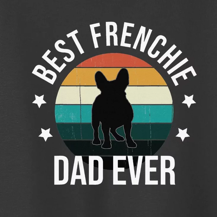 Best Frenchie Dad Ever French Bulldog Fathers Day Gift Idea Toddler T-Shirt