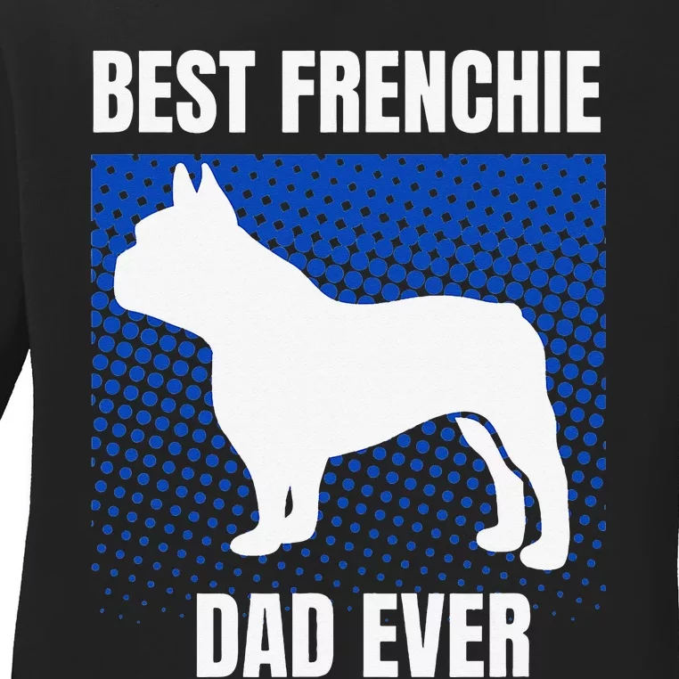 Best Frenchie Dad Ever French Bulldog Papa Fathers Day Gift Ladies Long Sleeve Shirt