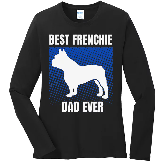 Best Frenchie Dad Ever French Bulldog Papa Fathers Day Gift Ladies Long Sleeve Shirt