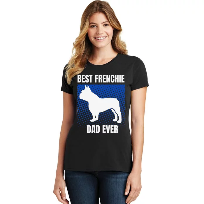 Best Frenchie Dad Ever French Bulldog Papa Fathers Day Gift Women's T-Shirt