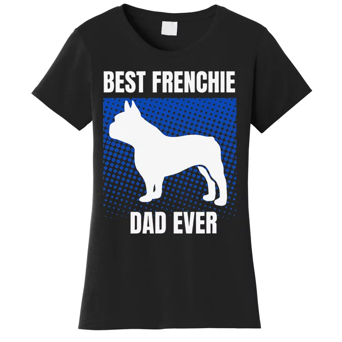 Best Frenchie Dad Ever French Bulldog Papa Fathers Day Gift Women's T-Shirt