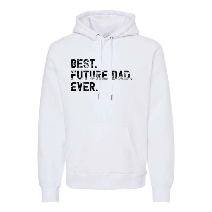 Best Future Dad Ever gifts for Funny Future Dad Premium Hoodie