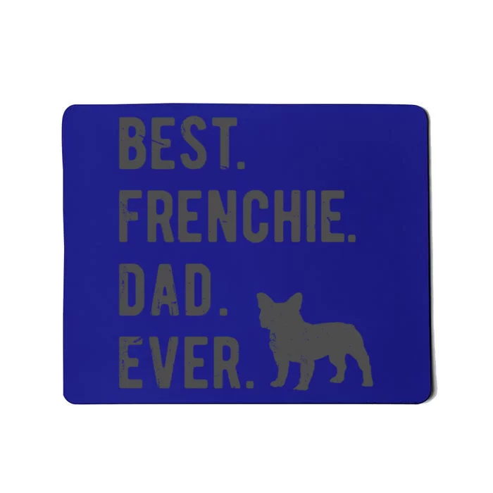 Best Frenchie Dad Ever Funny French Bulldog Lovers Dad Gift Funny Gift Mousepad