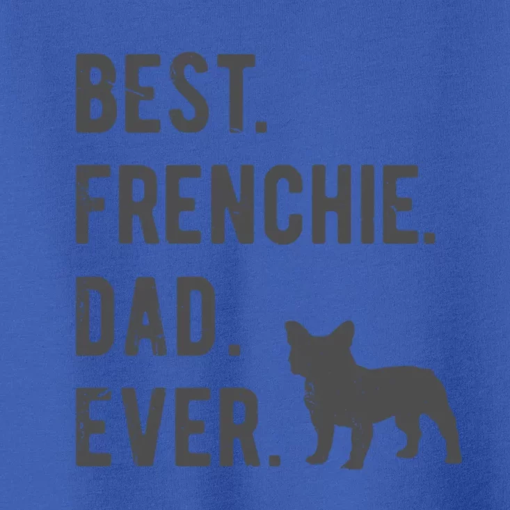 Best Frenchie Dad Ever Funny French Bulldog Lovers Dad Gift Funny Gift Toddler T-Shirt