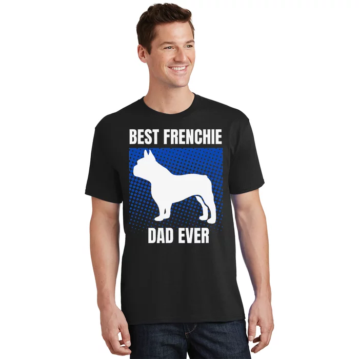 Best Frenchie Dad Ever French Bulldog Papa Lover Gift T-Shirt