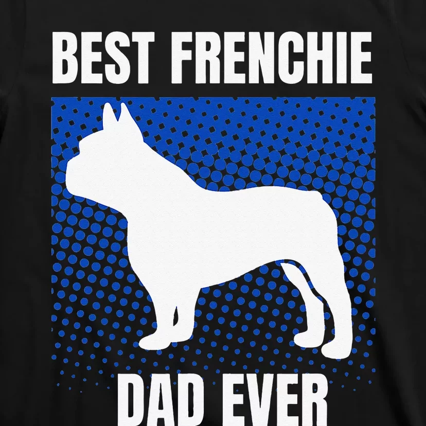 Best Frenchie Dad Ever French Bulldog Papa Lover Gift T-Shirt