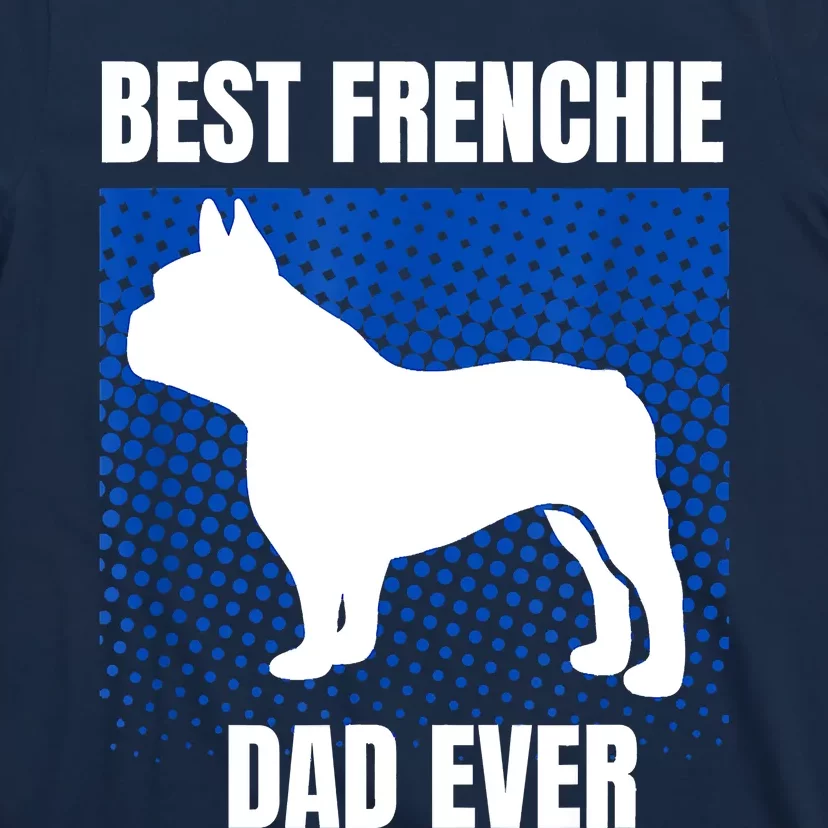 Best Frenchie Dad Ever French Bulldog Papa Lover Gift T-Shirt