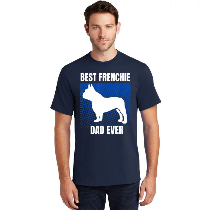 Best Frenchie Dad Ever French Bulldog Papa Lover Gift Tall T-Shirt