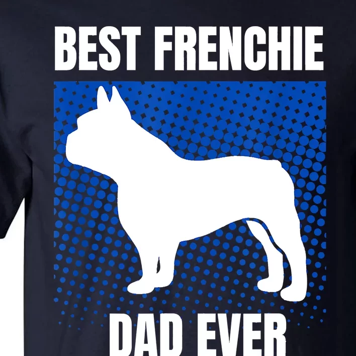 Best Frenchie Dad Ever French Bulldog Papa Lover Gift Tall T-Shirt