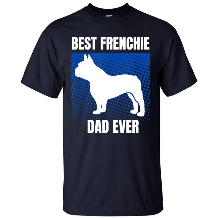 Best Frenchie Dad Ever French Bulldog Papa Lover Gift Tall T-Shirt