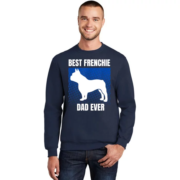 Best Frenchie Dad Ever French Bulldog Papa Lover Gift Tall Sweatshirt