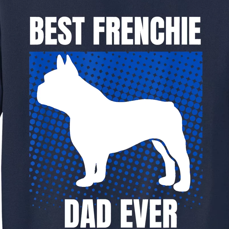 Best Frenchie Dad Ever French Bulldog Papa Lover Gift Tall Sweatshirt