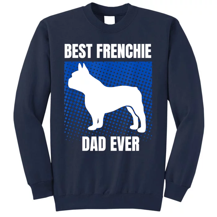 Best Frenchie Dad Ever French Bulldog Papa Lover Gift Tall Sweatshirt