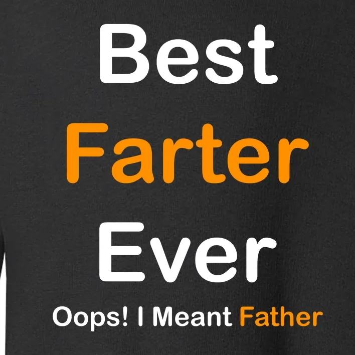 Best Farter Ever Oops I Meant Father Funny Dad Gift Toddler Sweatshirt