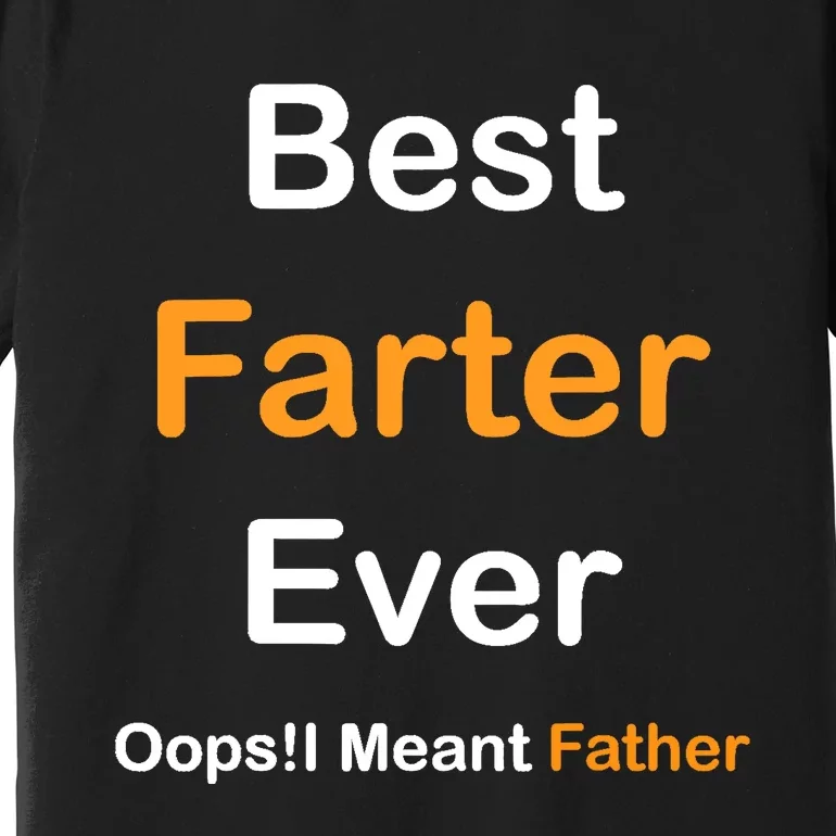 Best Farter Ever Oops I Meant Father tee,Funny Father's Day Premium T-Shirt