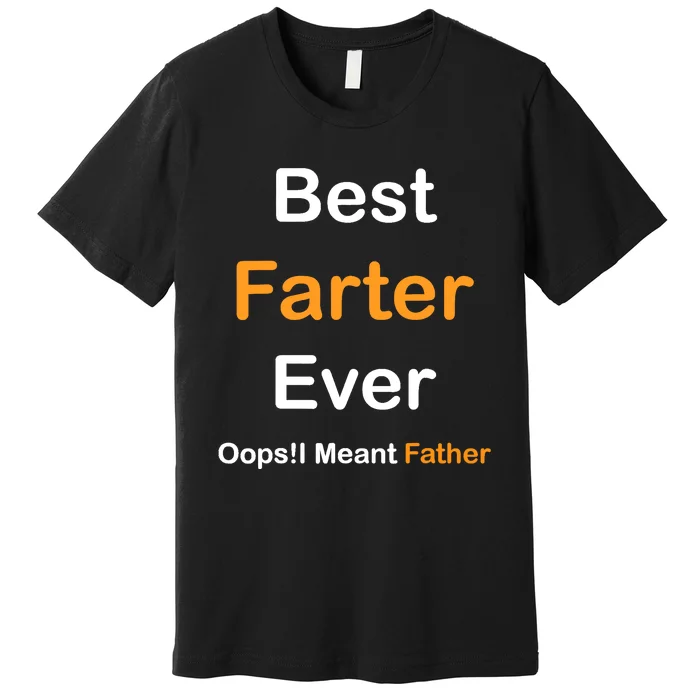 Best Farter Ever Oops I Meant Father tee,Funny Father's Day Premium T-Shirt