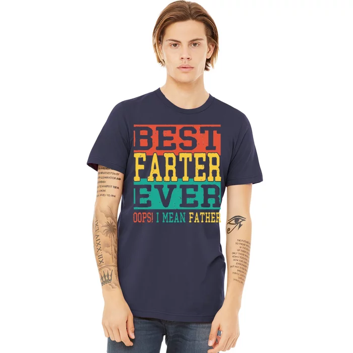 Best Farter Ever Oops I Meant Father  Funny Fathers Day Dad Premium T-Shirt