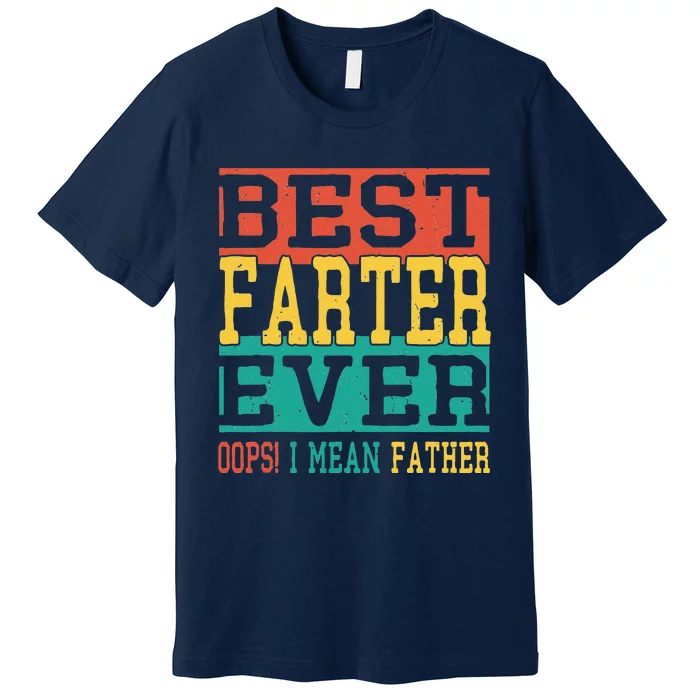 Best Farter Ever Oops I Meant Father  Funny Fathers Day Dad Premium T-Shirt