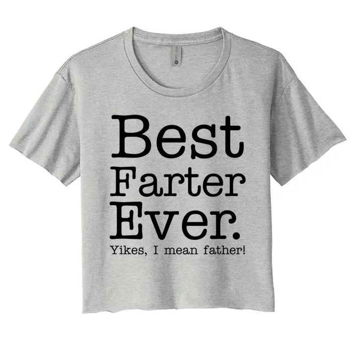 Best Farter Ever, Yikes I Mean Father! Women's Crop Top Tee