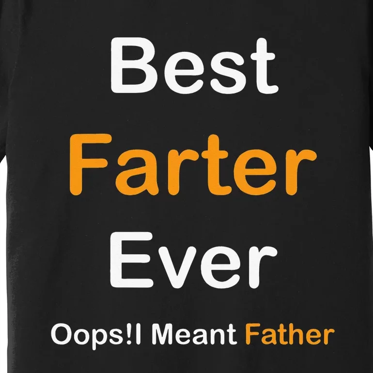 Best Farter Ever Oops I Meant Father Father's Day Premium T-Shirt