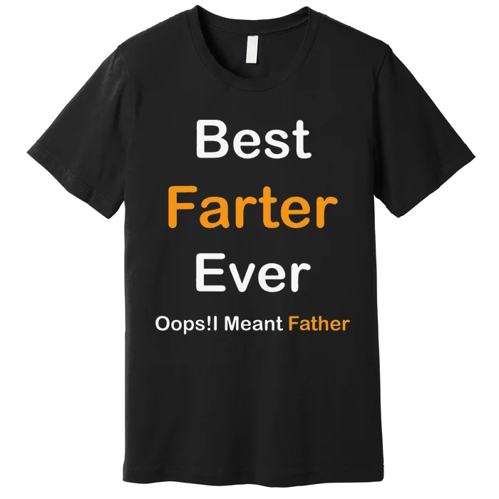 Best Farter Ever Oops I Meant Father Father's Day Premium T-Shirt