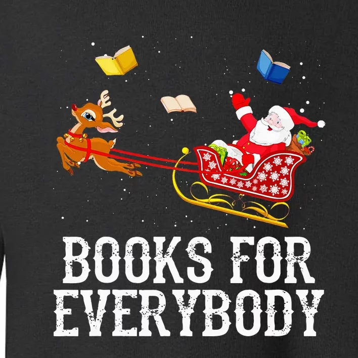 Books For Everybody Santa Christmas Book Lovers Book Readers Toddler Sweatshirt