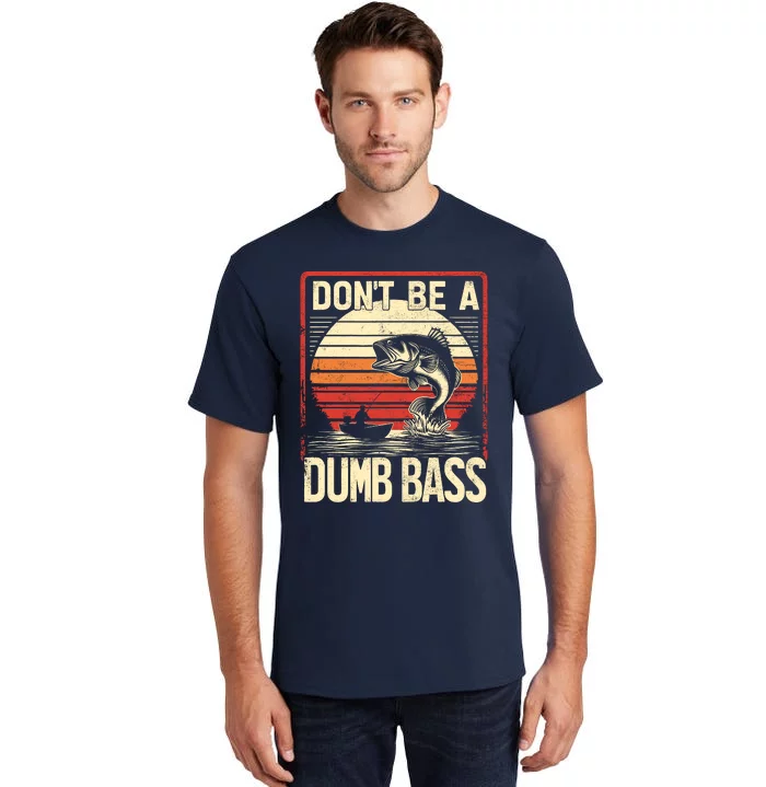 Bass Fishing Funny DonT Be A Dumb Bass RetroS Fishing Tall T-Shirt