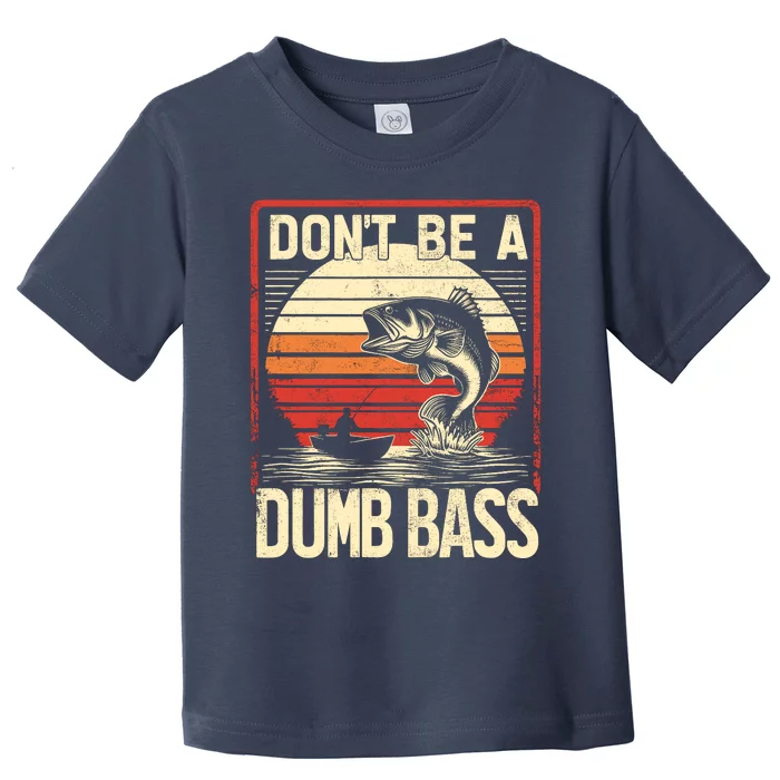 Bass Fishing Funny DonT Be A Dumb Bass RetroS Fishing Toddler T-Shirt