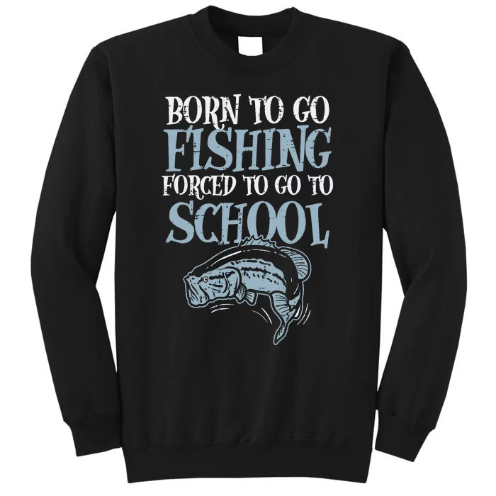 Born Fishing Forced To School Funny Bass Fish Fisherman Tall Sweatshirt