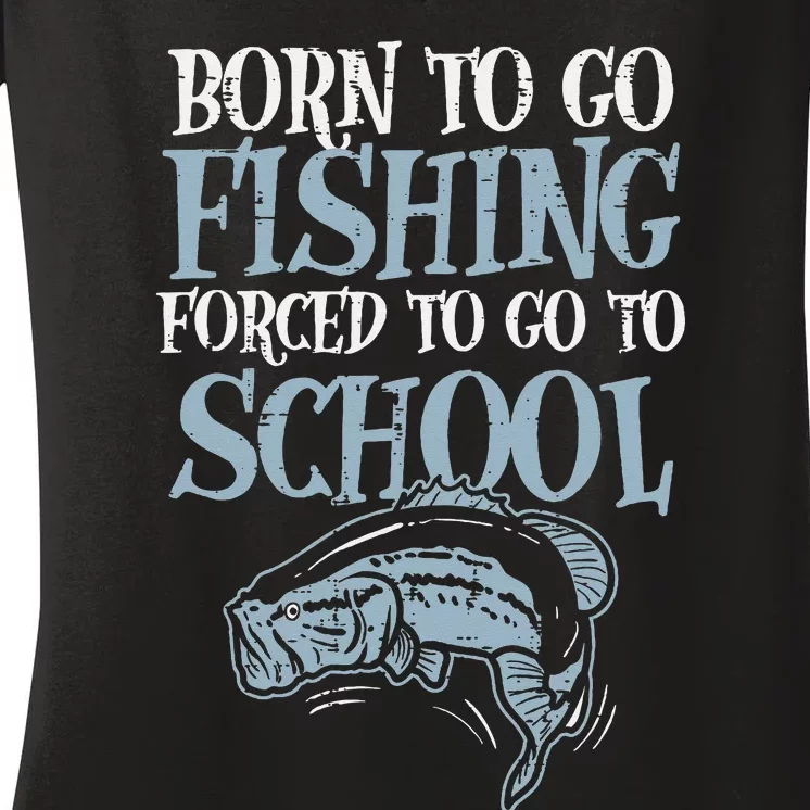 Born Fishing Forced To School Funny Bass Fish Fisherman Women's V-Neck T-Shirt