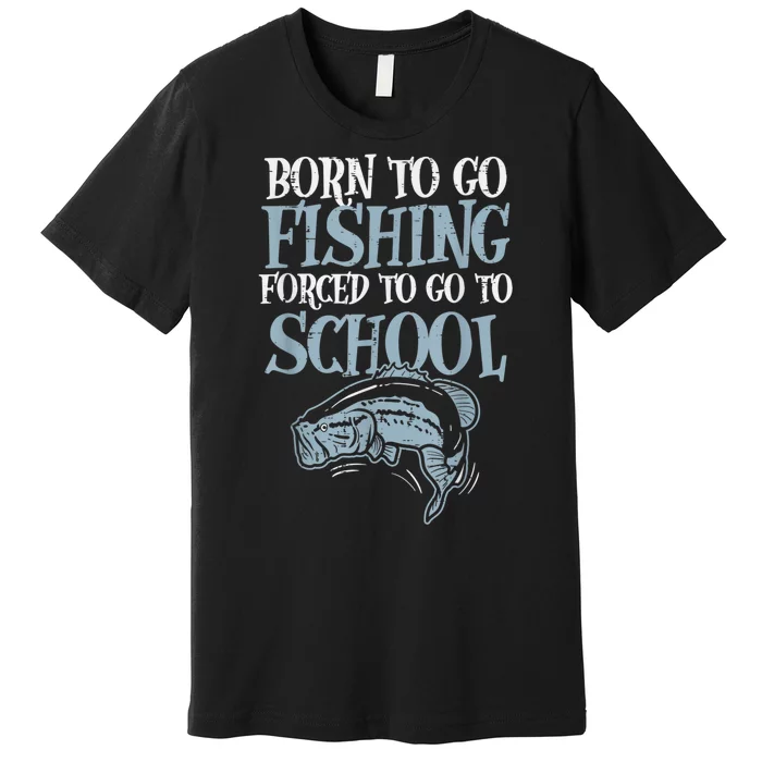 Born Fishing Forced To School Funny Bass Fish Fisherman Boy.s Premium T-Shirt