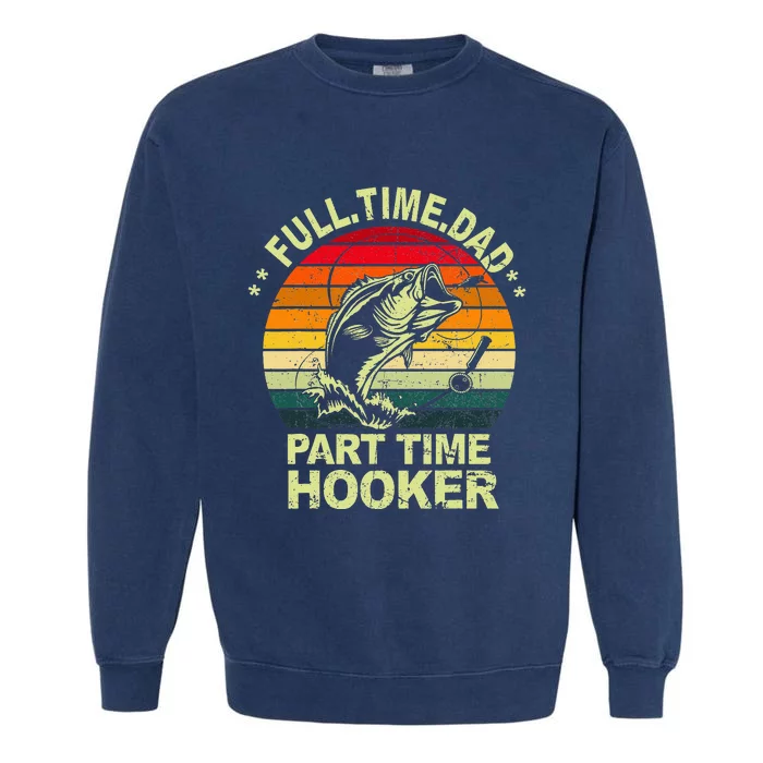 Bass Fishing Full Time Dad Part Time Hooker Papa Funny Garment-Dyed Sweatshirt