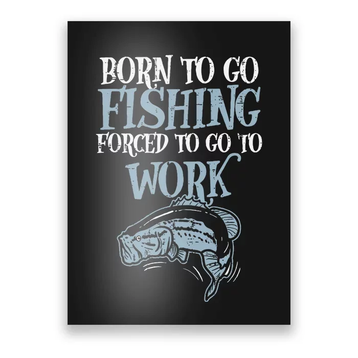 Born Fishing Forced Work Funny Bass Fish Fisherman Men Dad Poster