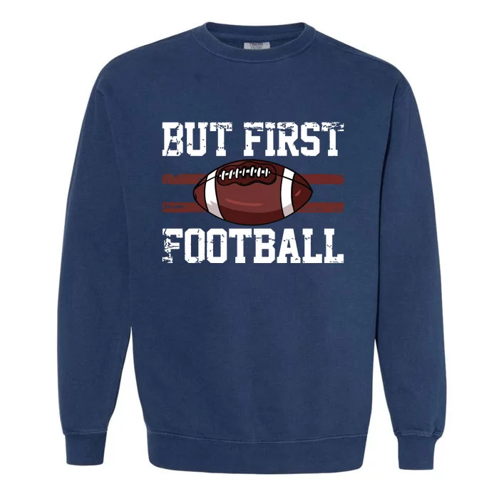 But First Football | Football Player Vintage Gift Garment-Dyed Sweatshirt