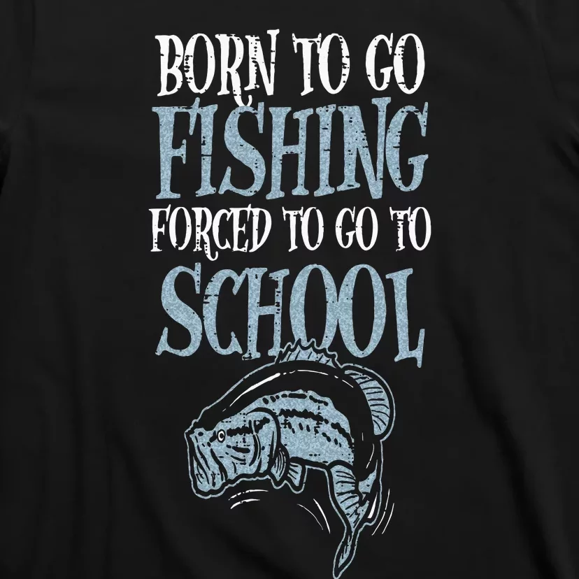 Born Fishing Forced To School Funny Bass Fish Fisherman T-Shirt