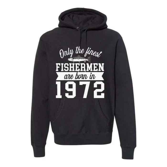 Birthday Finest Fishermen Born In 1972 50th Birthday Premium Hoodie