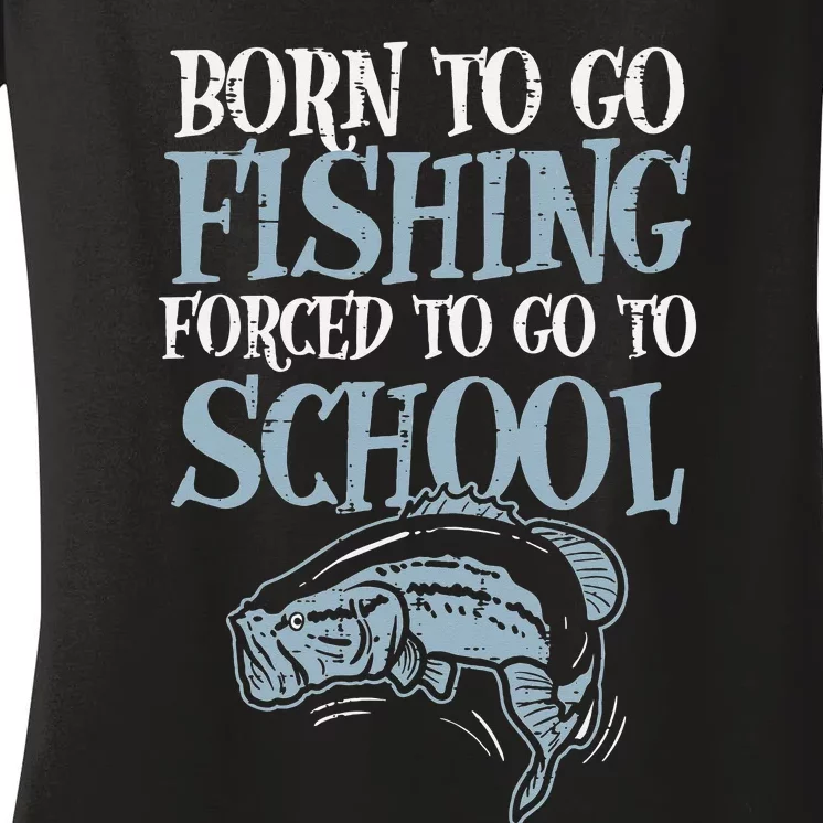 Born Fishing Forced To Go School Funny Fish Women's V-Neck T-Shirt