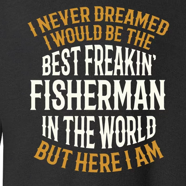 Best Freakin' Fisherman Fishing Funny Toddler Sweatshirt